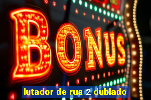 lutador de rua 2 dublado